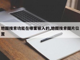 地图搜索功能在哪里输入的,地图搜索图片位置