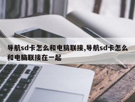 导航sd卡怎么和电脑联接,导航sd卡怎么和电脑联接在一起