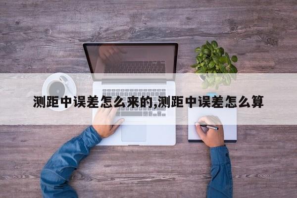 测距中误差怎么来的,测距中误差怎么算